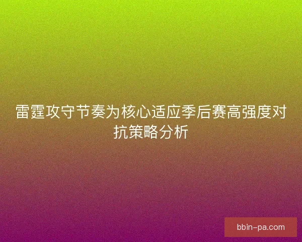 雷霆攻守节奏为核心适应季后赛高强度对抗策略分析