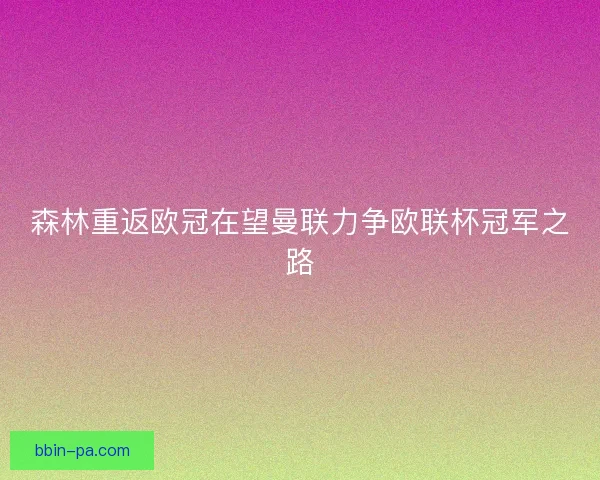 森林重返欧冠在望曼联力争欧联杯冠军之路